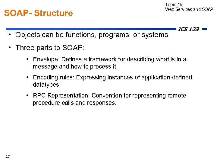 SOAP- Structure Topic 16 Web Services and SOAP • Objects can be functions, programs,