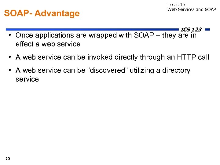 SOAP- Advantage Topic 16 Web Services and SOAP ICS 123 • Once applications are