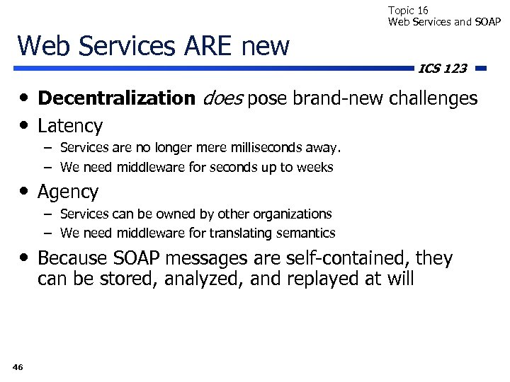 Topic 16 Web Services and SOAP Web Services ARE new ICS 123 • Decentralization