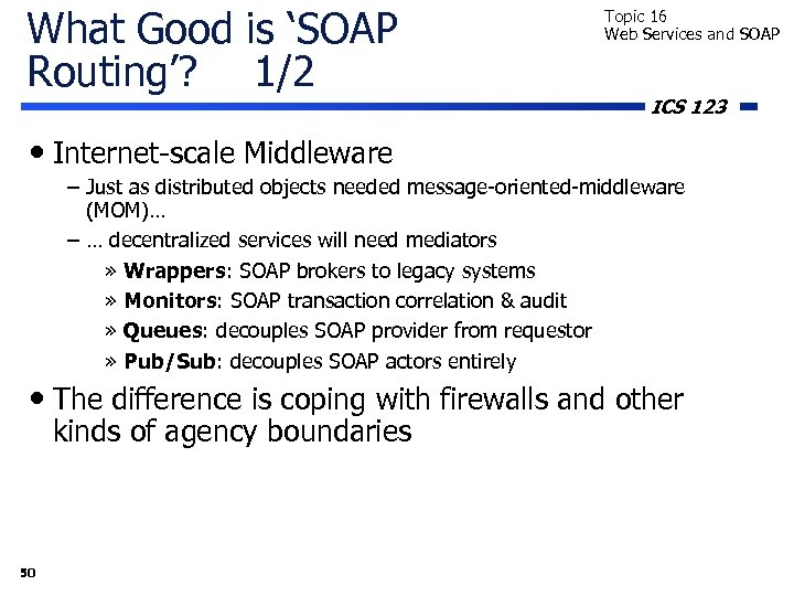 What Good is ‘SOAP Routing’? 1/2 Topic 16 Web Services and SOAP ICS 123
