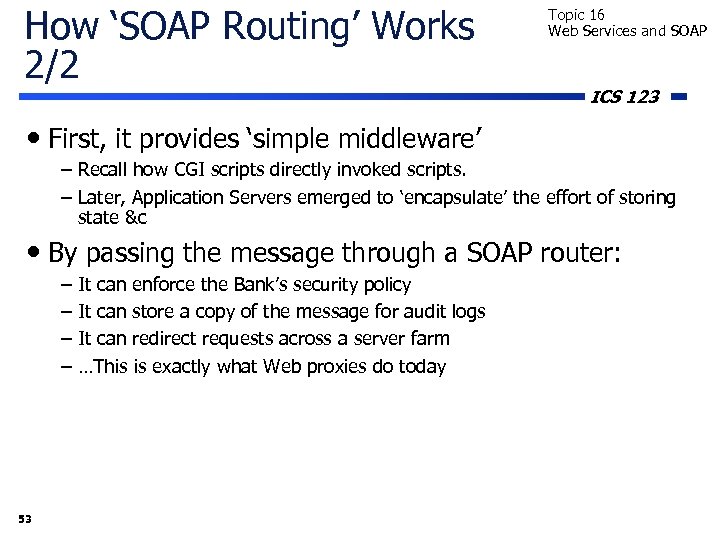 How ‘SOAP Routing’ Works 2/2 Topic 16 Web Services and SOAP ICS 123 •