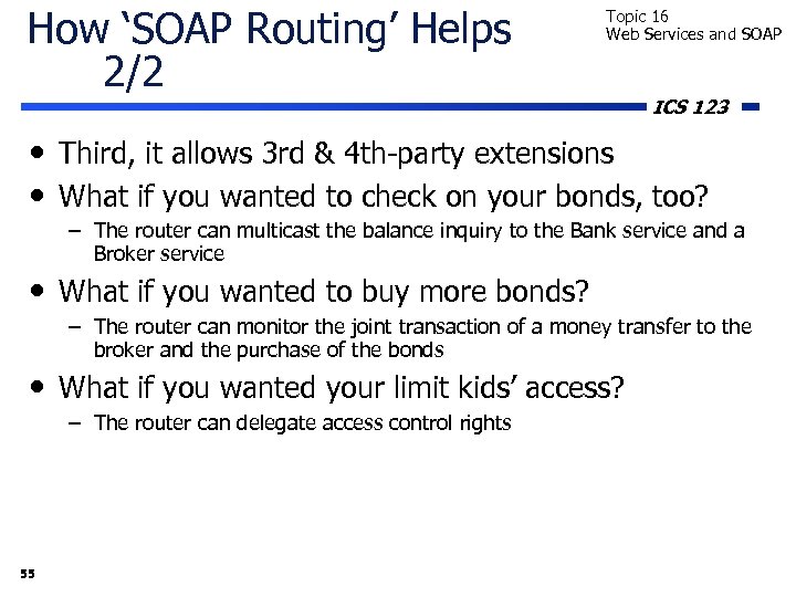 How ‘SOAP Routing’ Helps 2/2 Topic 16 Web Services and SOAP ICS 123 •