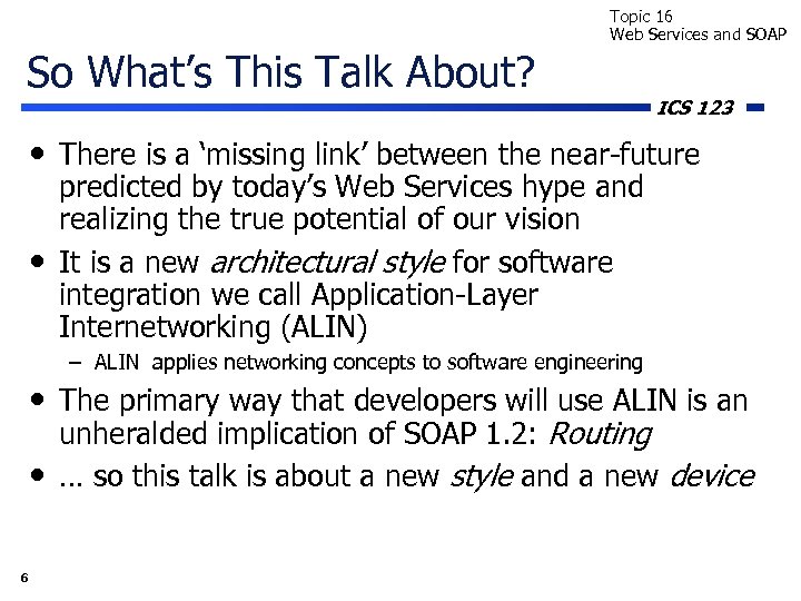 Topic 16 Web Services and SOAP So What’s This Talk About? ICS 123 •