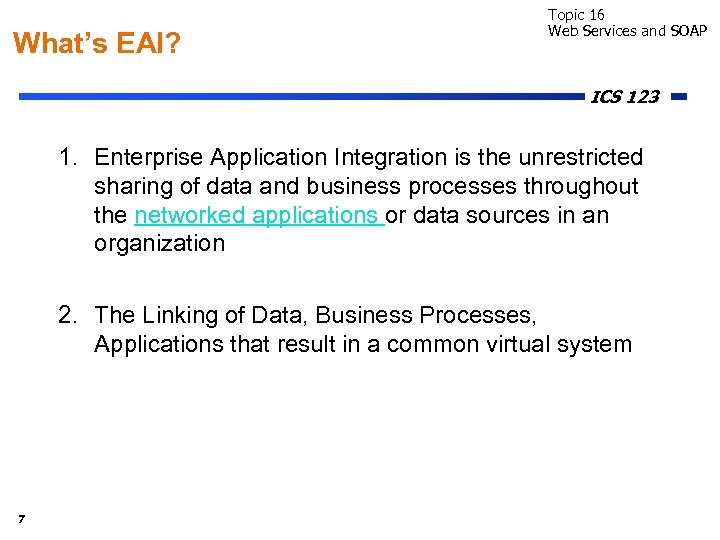 What’s EAI? Topic 16 Web Services and SOAP ICS 123 1. Enterprise Application Integration