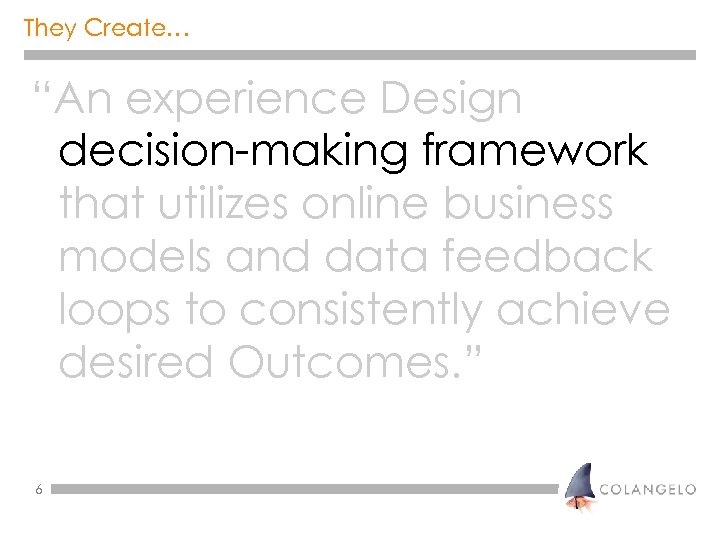 They Create… “An experience Design decision-making framework that utilizes online business models and data