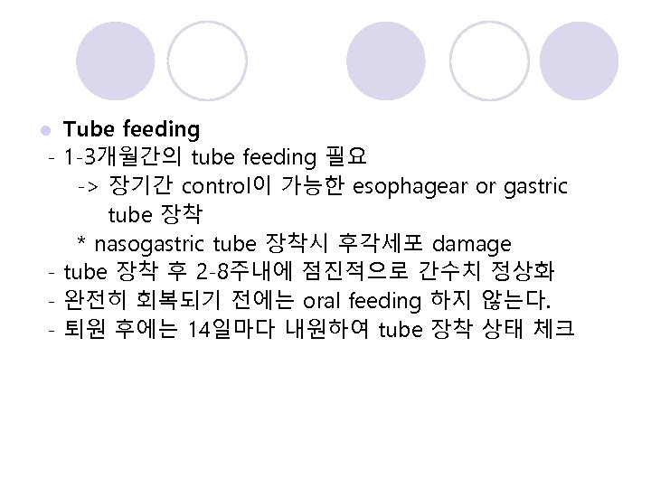 Tube feeding - 1 -3개월간의 tube feeding 필요 -> 장기간 control이 가능한 esophagear or