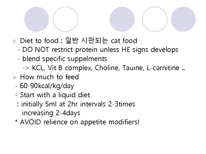 Diet to food : 일반 시판되는 cat food - DO NOT restrict protein unless