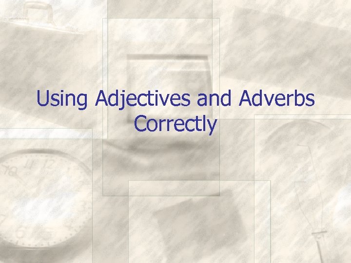 Using Adjectives and Adverbs Correctly 