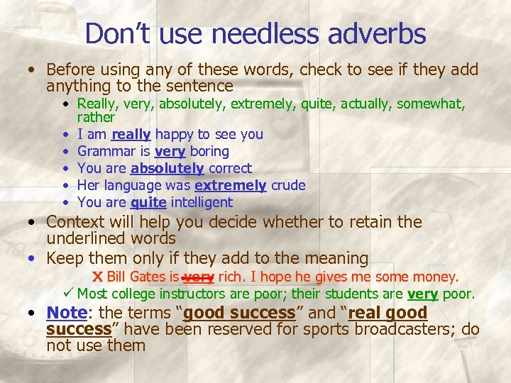 Don’t use needless adverbs • Before using any of these words, check to see