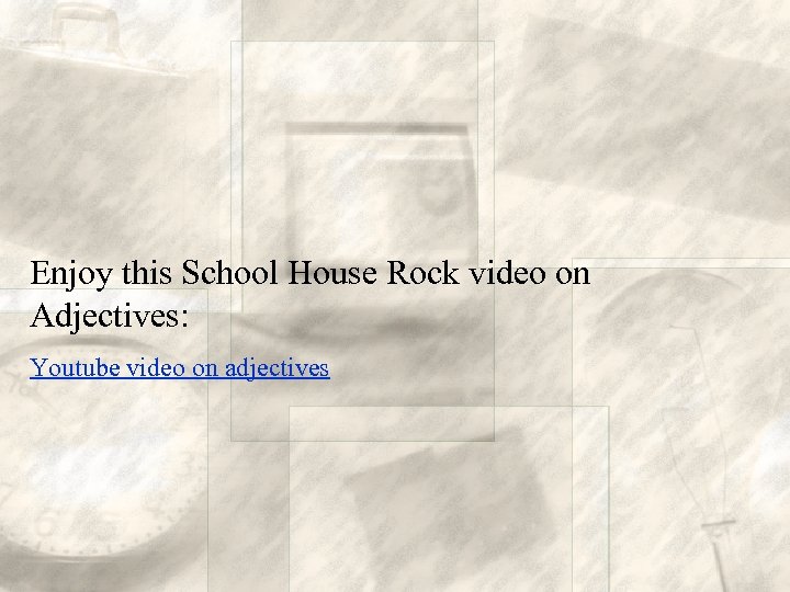 Enjoy this School House Rock video on Adjectives: Youtube video on adjectives 