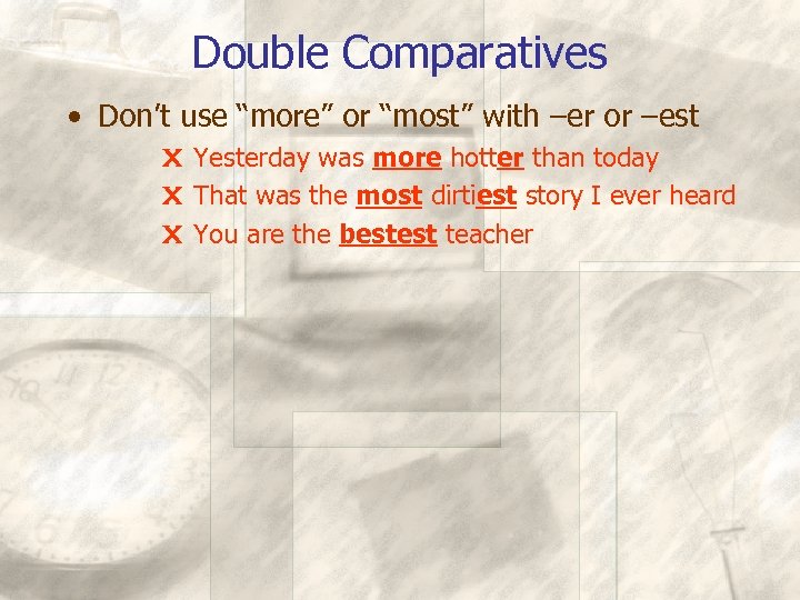 Double Comparatives • Don’t use “more” or “most” with –er or –est X Yesterday