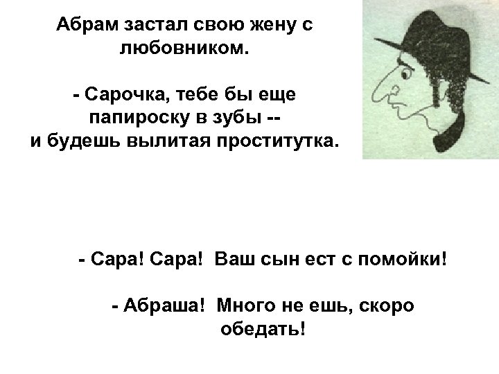 Абрам застал свою жену с любовником. - Сарочка, тебе бы еще папироску в зубы