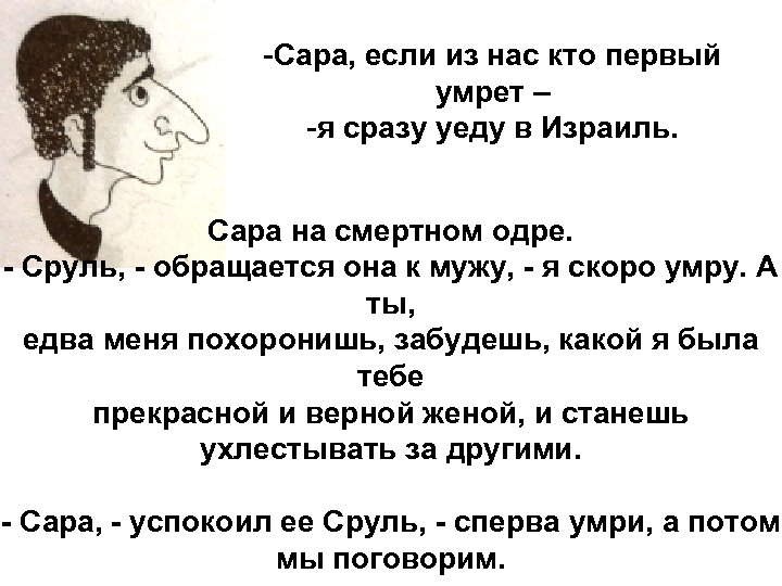 -Сара, если из нас кто первый умрет – -я сразу уеду в Израиль. Сара