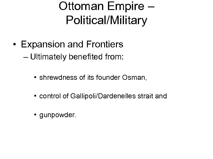 Ottoman Empire – Political/Military • Expansion and Frontiers – Ultimately benefited from: • shrewdness