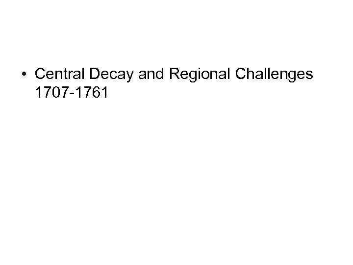  • Central Decay and Regional Challenges 1707 -1761 