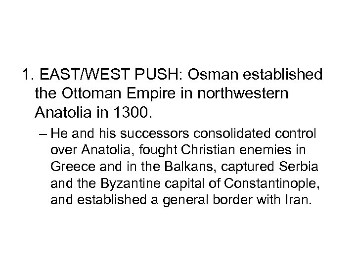 1. EAST/WEST PUSH: Osman established the Ottoman Empire in northwestern Anatolia in 1300. –