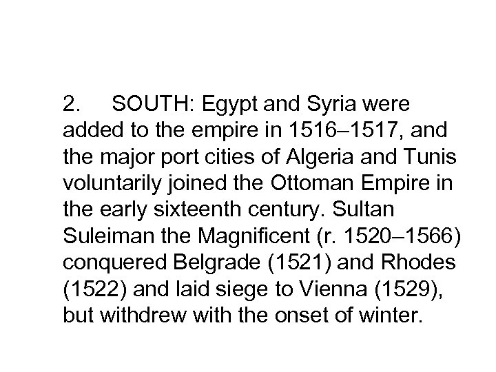 2. SOUTH: Egypt and Syria were added to the empire in 1516– 1517, and