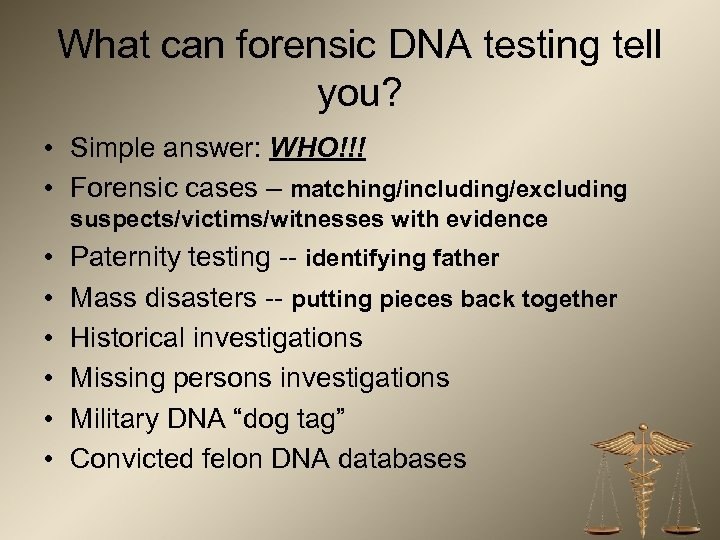 What can forensic DNA testing tell you? • Simple answer: WHO!!! • Forensic cases