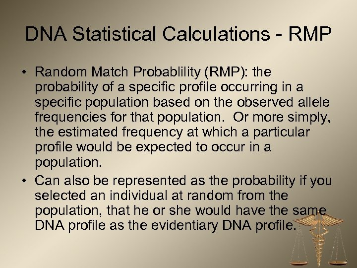 DNA Statistical Calculations - RMP • Random Match Probablility (RMP): the probability of a