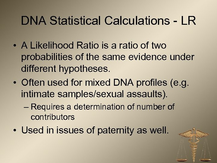 DNA Statistical Calculations - LR • A Likelihood Ratio is a ratio of two