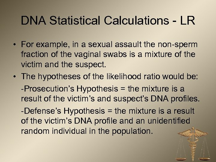 DNA Statistical Calculations - LR • For example, in a sexual assault the non-sperm