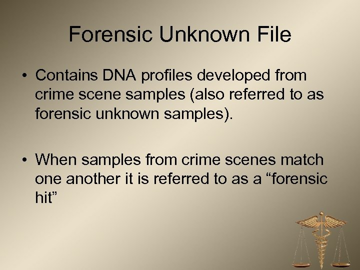 Forensic Unknown File • Contains DNA profiles developed from crime scene samples (also referred