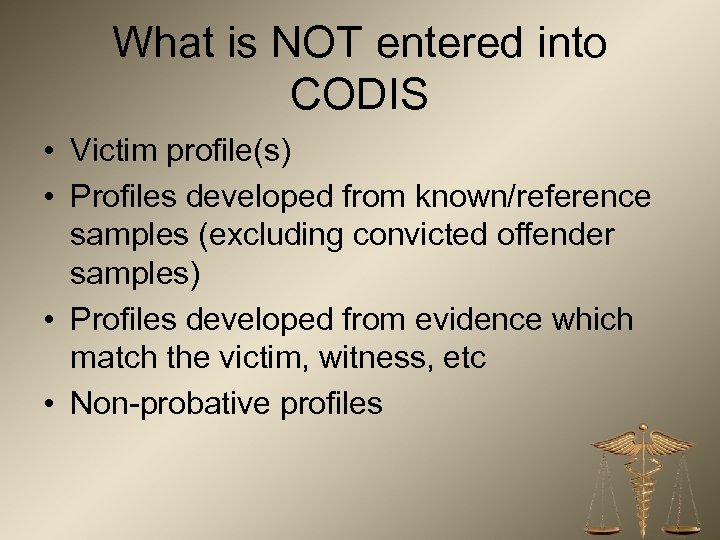 What is NOT entered into CODIS • Victim profile(s) • Profiles developed from known/reference