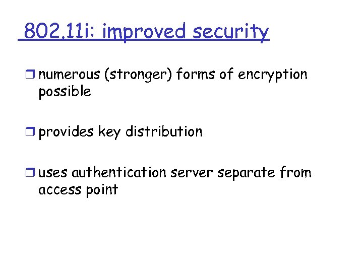 802. 11 i: improved security r numerous (stronger) forms of encryption possible r provides