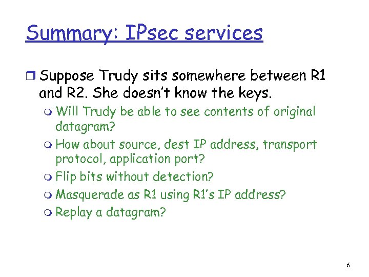 Summary: IPsec services r Suppose Trudy sits somewhere between R 1 and R 2.