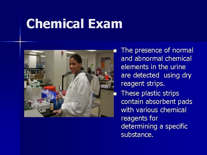 Chemical Exam n n The presence of normal and abnormal chemical elements in the