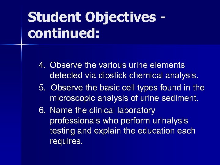 Student Objectives continued: 4. Observe the various urine elements detected via dipstick chemical analysis.
