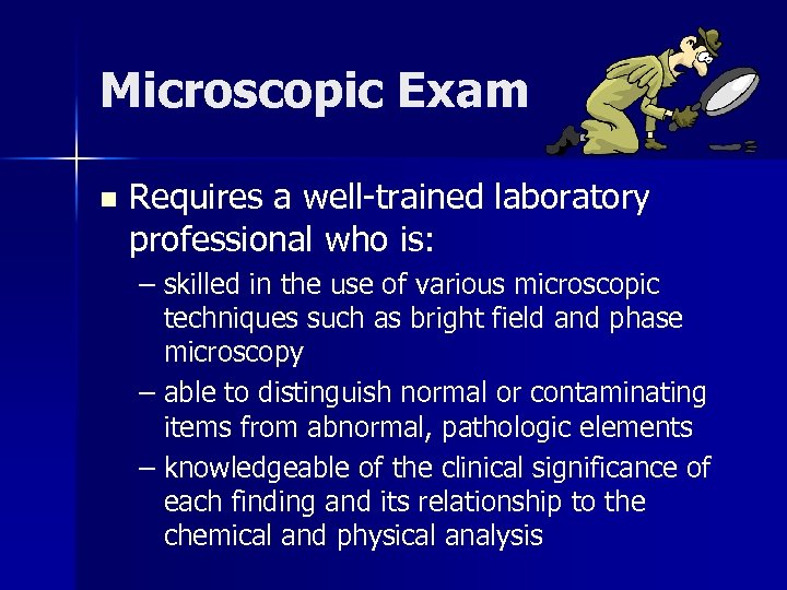 Microscopic Exam n Requires a well-trained laboratory professional who is: – skilled in the
