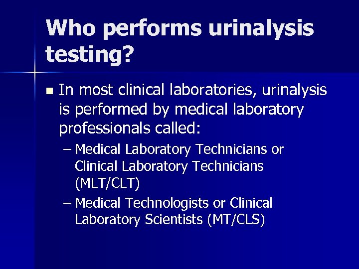 Who performs urinalysis testing? n In most clinical laboratories, urinalysis is performed by medical