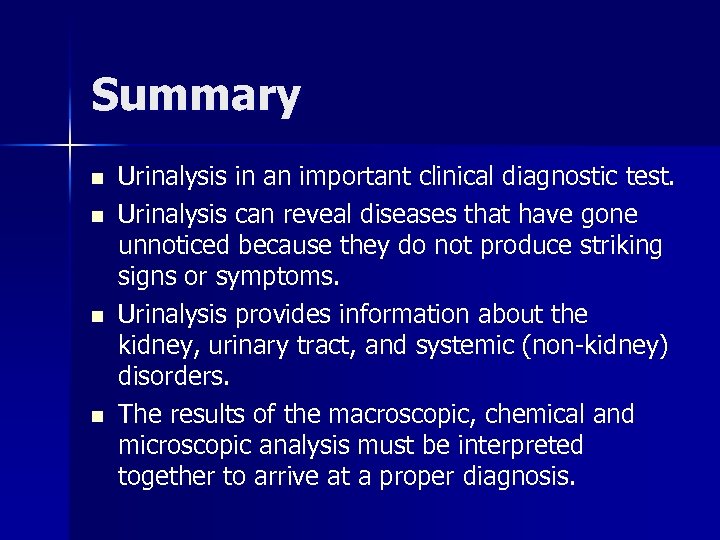 Summary n n Urinalysis in an important clinical diagnostic test. Urinalysis can reveal diseases