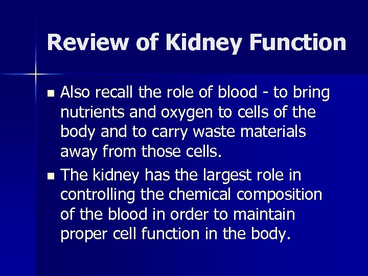Review of Kidney Function Also recall the role of blood - to bring nutrients