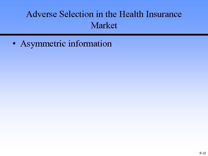 Adverse Selection in the Health Insurance Market • Asymmetric information 9 -10 