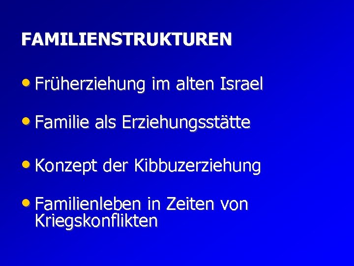 FAMILIENSTRUKTUREN • Früherziehung im alten Israel • Familie als Erziehungsstätte • Konzept der Kibbuzerziehung