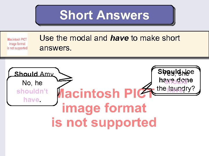 Short Answers Use the modal and have to make short answers. Should Amy have