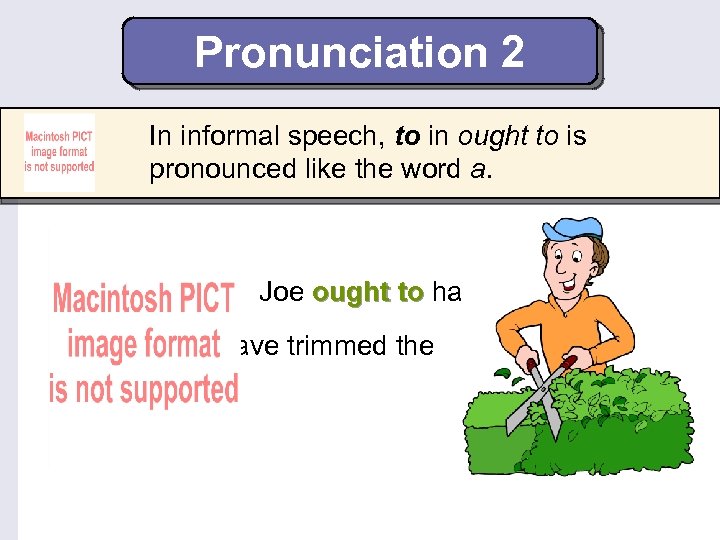 Pronunciation 2 In informal speech, to in ought to is pronounced like the word