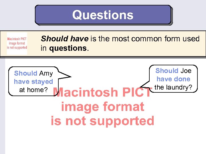 Questions Should have is the most common form used in questions. Should Amy have