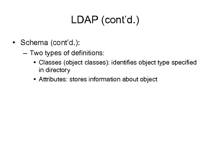 LDAP (cont’d. ) • Schema (cont’d. ): – Two types of definitions: • Classes