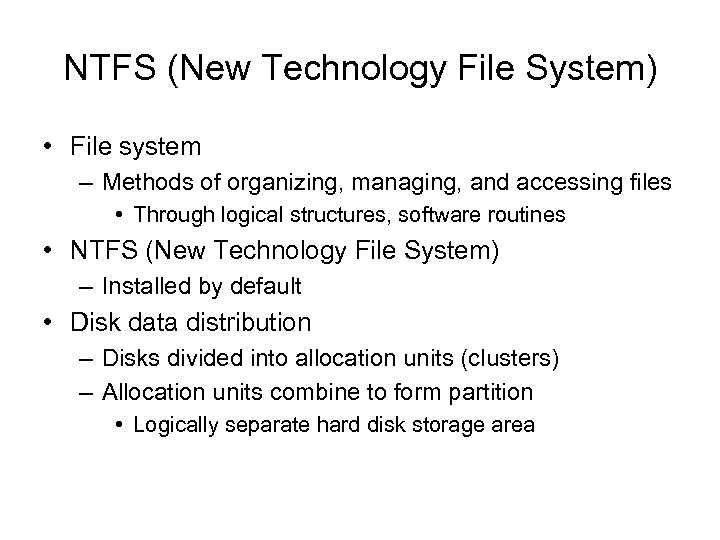 NTFS (New Technology File System) • File system – Methods of organizing, managing, and