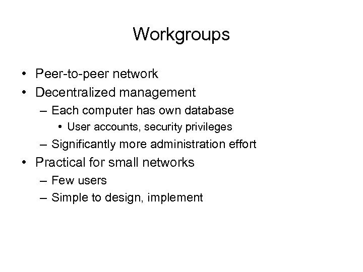 Workgroups • Peer-to-peer network • Decentralized management – Each computer has own database •