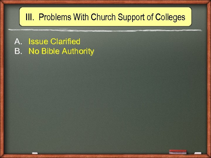 III. Problems With Church Support of Colleges A. Issue Clarified B. No Bible Authority