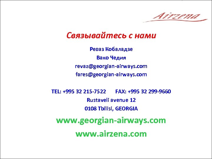 Связывайтесь с нами Реваз Кобаладзе Вако Чедия revaz@georgian-airways. com fares@georgian-airways. com TEL: +995 32