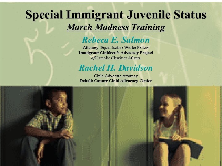 Special Immigrant Juvenile Status March Madness Training Rebeca E. Salmon Attorney, Equal Justice Works