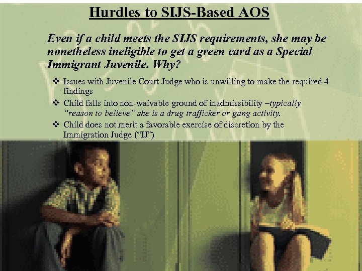 Hurdles to SIJS-Based AOS Even if a child meets the SIJS requirements, she may