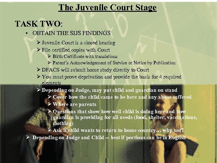 The Juvenile Court Stage TASK TWO: • OBTAIN THE SIJS FINDINGS Ø Juvenile Court