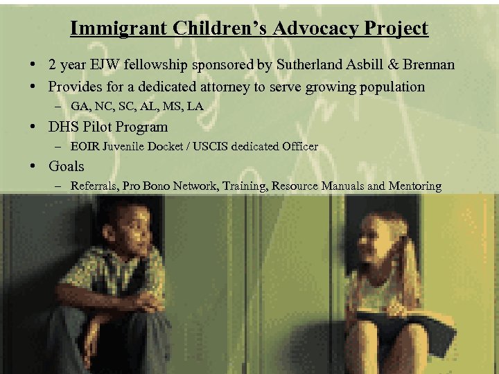 Immigrant Children’s Advocacy Project • 2 year EJW fellowship sponsored by Sutherland Asbill &