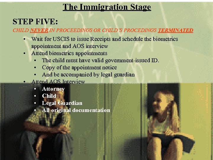 The Immigration Stage STEP FIVE: CHILD NEVER IN PROCEEDINGS OR CHILD’S PROCEDINGS TERMINATED •